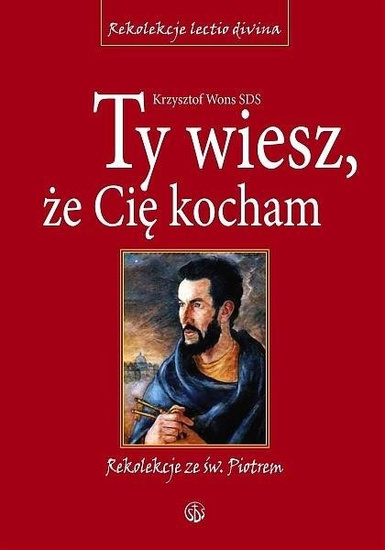 Ty wiesz, że Cię kocham. Rekolekcje ze św. Piotrem