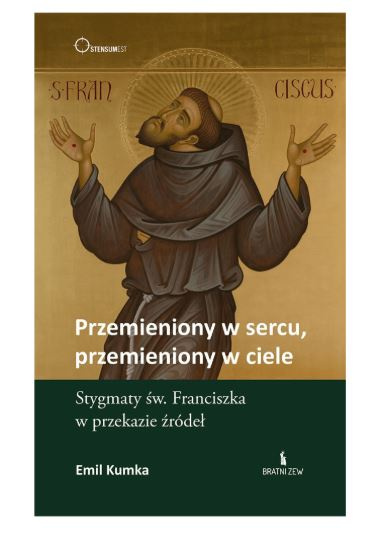 Przemieniony w sercu, przemieniony w ciele. Stygmaty św. Franciszka w przekazie źródeł