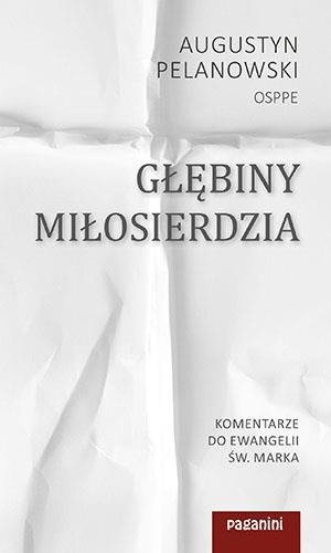 Głębiny miłosierdzia. Komentarze do Ewangelii św. Marka