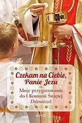 Czekam na Ciebie, Panie Jezu. Moje przygotowanie do I Komunii Świętej. Dzienniczek