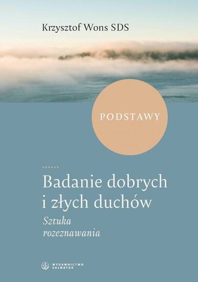 Badanie dobrych i złych duchów Sztuka rozeznawania I. Podstawy