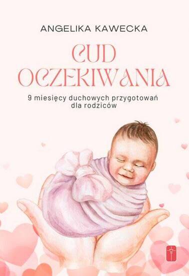 Cud oczekiwania - 9 miesięcy duchowych przygotowań dla rodziców