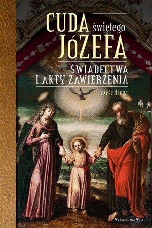 Cuda Świętego Józefa. Świadectwa i akty zawierzenia cz.2