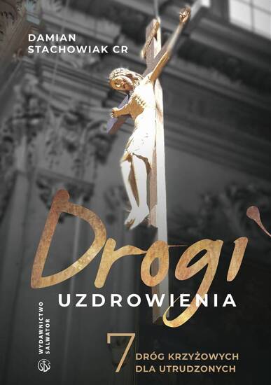 Drogi uzdrowienia. 7 dróg krzyżowych dla utrudzonych