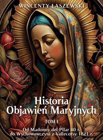 Historia Objawień Maryjnych. Od Madonny del Pilar 40 r. do Wychowawczyni z Vallecorsy 1821 r.