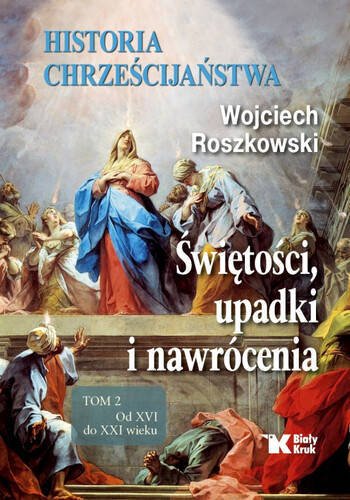 Historia chrześcijaństwa. Świętości, upadki i nawrócenia, Tom 2 Od XVI do XXI wieku