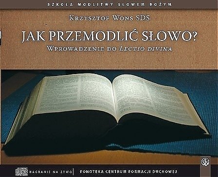 Jak przemodlić Słowo? Wprowadzenie do Lectio Divina