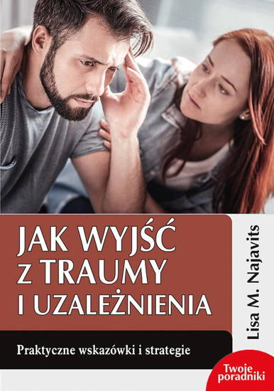 Jak wyjść z traumy i uzależnienia.