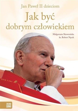 Jan Paweł II dzieciom. Jak być dobrym człowiekiem 