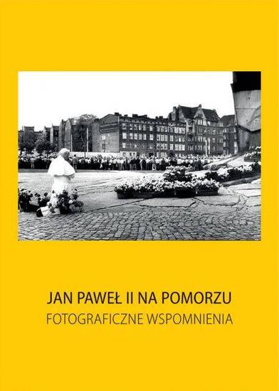 Jan Paweł II na Pomorzu. Fotograficzne wspomnienia