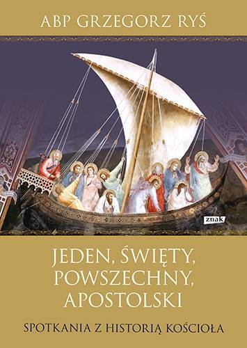 Jeden, święty, powszechny, apostolski. Spotkania z historią Kościoła