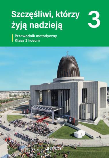 Klasa 3 liceum - Szczęśliwi, którzy żyją nadzieją - Przewodnik metodyczny 