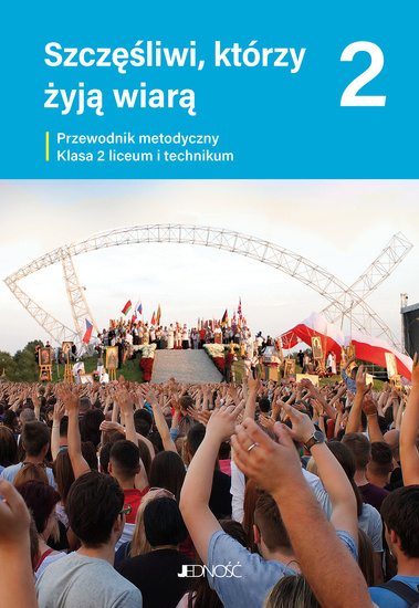 Klasa II liceum i technikum - Szczęśliwi, którzy żyją wiarą - Przewodnik metodyczny (dla nauczycieli)