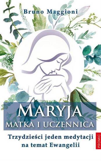 Maryja - Matka i uczennica. Trzydzieści jeden medytacji na temat Ewangelii