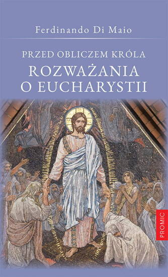 Przed obliczem Króla. Rozważania o Eucharystii 