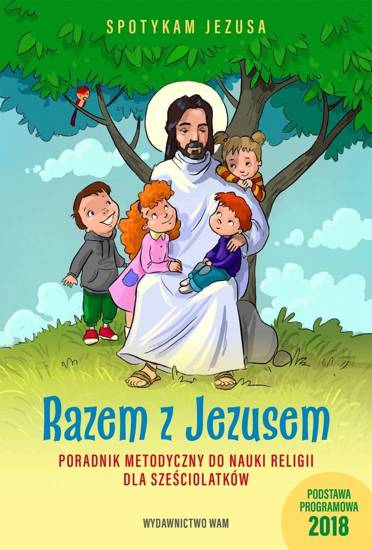 Razem z Jezusem Poradnik metodyczny do nauki religii dla sześciolatków (dla nauczycieli)