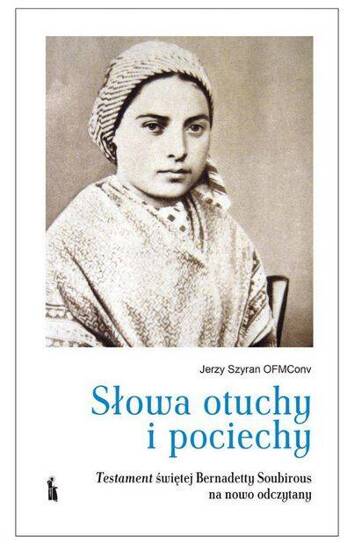 Słowa otuchy i pociechy. "Testament" św. Bernadetty Soubirous