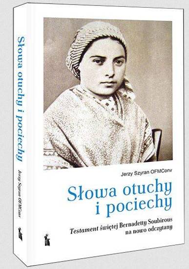 Słowa otuchy i pociechy. "Testament" św. Bernadetty Soubirous