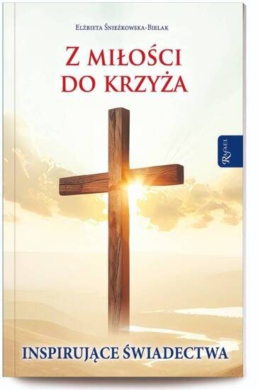 Z miłości do Krzyża. Inspirujące świadectwa